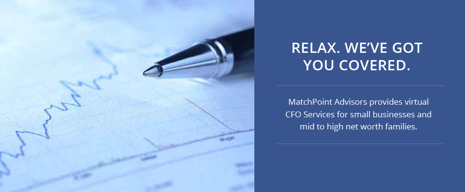 Relax. We've got you covered. MatchPoint Advisors provides virtual CFO Services for small businesses and mid to high net worth families.